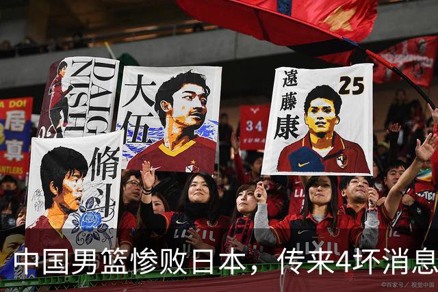 中国男篮惨败日本，传来4坏消息1好消息，防守崩盘 郭士强或下课