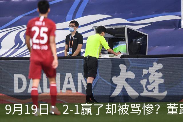 9月19日：2-1赢了却被骂惨？董路炮轰U23国足532阵型，这不是战术，是自杀